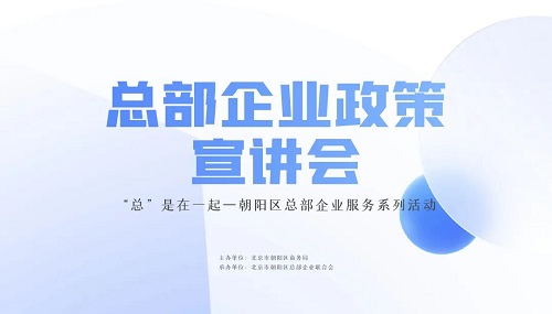 朝阳区“总部企业政策宣讲会”在京圆满举办(图1) 朝阳区“总部企业政策宣讲会”在京圆满举办(图1)